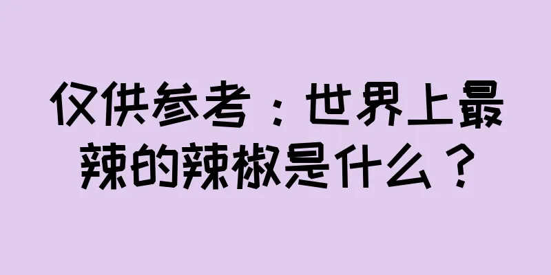 仅供参考：世界上最辣的辣椒是什么？