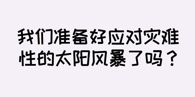 我们准备好应对灾难性的太阳风暴了吗？