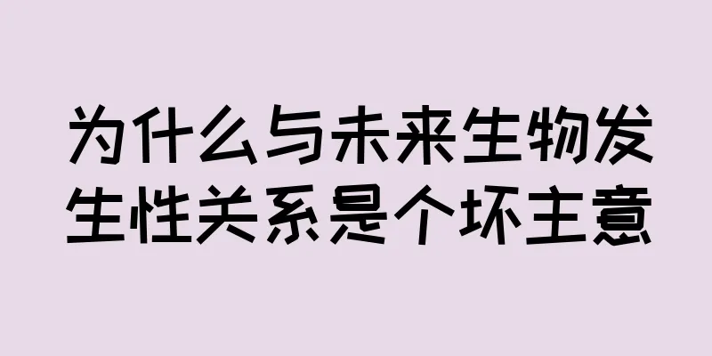 为什么与未来生物发生性关系是个坏主意