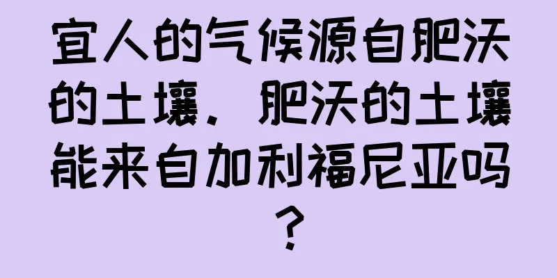 宜人的气候源自肥沃的土壤。肥沃的土壤能来自加利福尼亚吗？