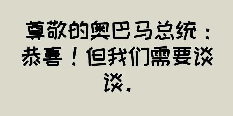 尊敬的奥巴马总统：恭喜！但我们需要谈谈。