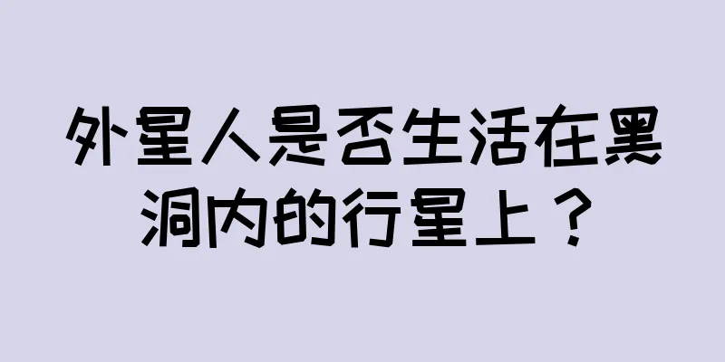 外星人是否生活在黑洞内的行星上？