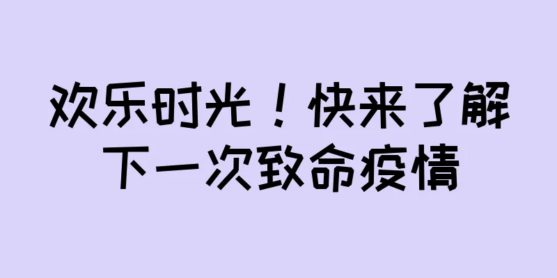 欢乐时光！快来了解下一次致命疫情