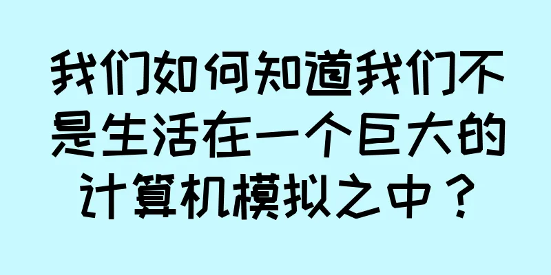 我们如何知道我们不是生活在一个巨大的计算机模拟之中？