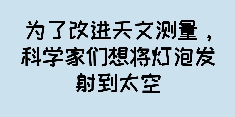 为了改进天文测量，科学家们想将灯泡发射到太空