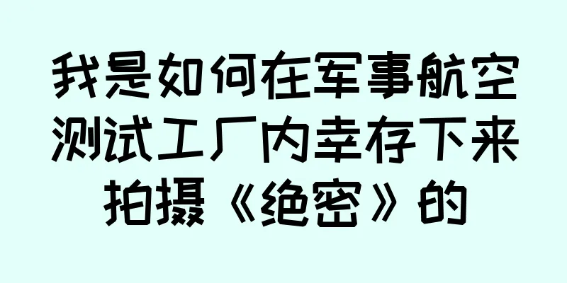 我是如何在军事航空测试工厂内幸存下来拍摄《绝密》的