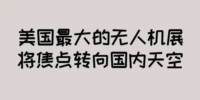美国最大的无人机展将焦点转向国内天空