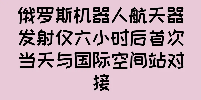俄罗斯机器人航天器发射仅六小时后首次当天与国际空间站对接
