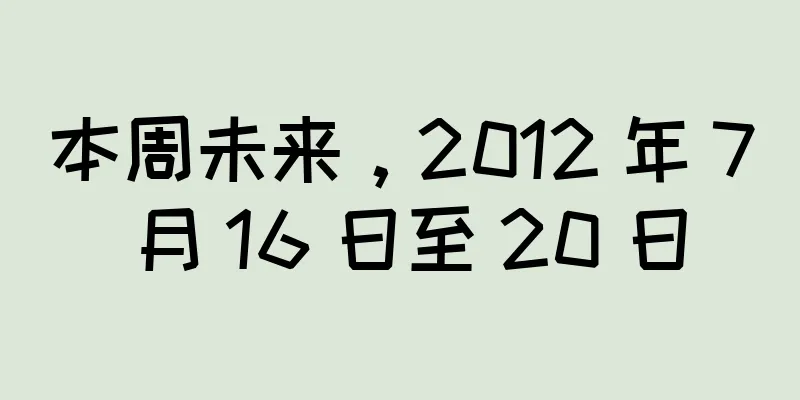 本周未来，2012 年 7 月 16 日至 20 日