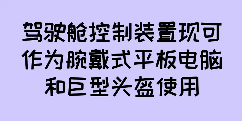 驾驶舱控制装置现可作为腕戴式平板电脑和巨型头盔使用