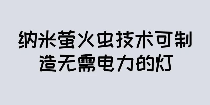 纳米萤火虫技术可制造无需电力的灯
