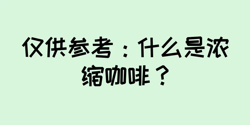 仅供参考：什么是浓缩咖啡？