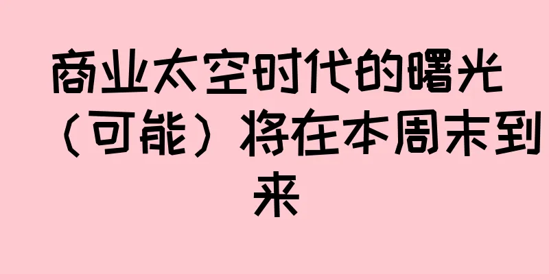 商业太空时代的曙光（可能）将在本周末到来