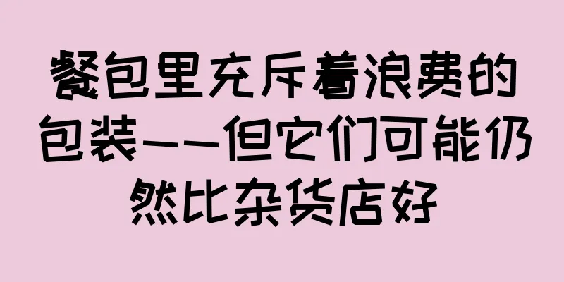 餐包里充斥着浪费的包装——但它们可能仍然比杂货店好
