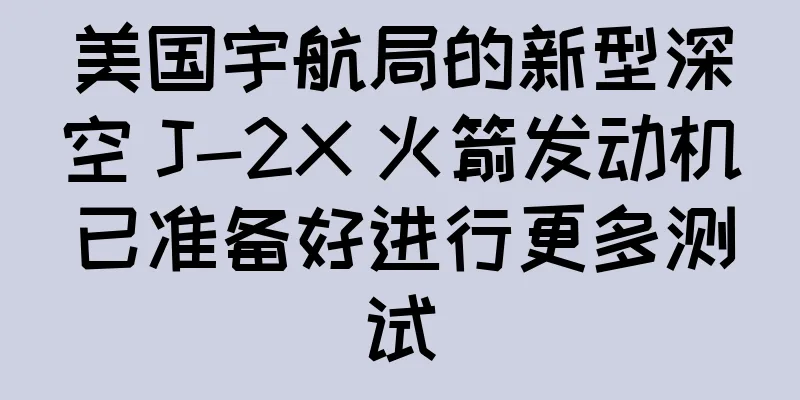 美国宇航局的新型深空 J-2X 火箭发动机已准备好进行更多测试