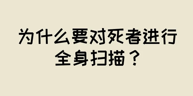 为什么要对死者进行全身扫描？