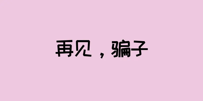 再见，骗子
