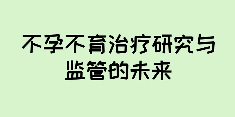 不孕不育治疗研究与监管的未来