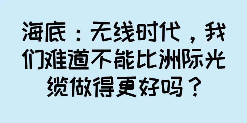 海底：无线时代，我们难道不能比洲际光缆做得更好吗？