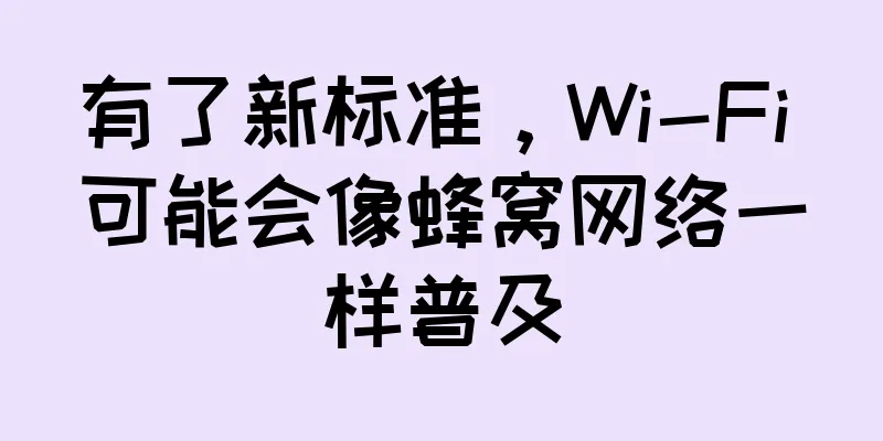 有了新标准，Wi-Fi 可能会像蜂窝网络一样普及