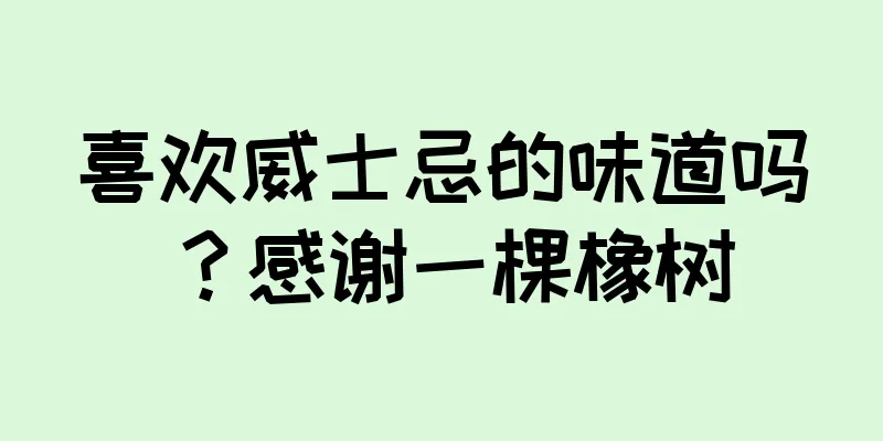 喜欢威士忌的味道吗？感谢一棵橡树