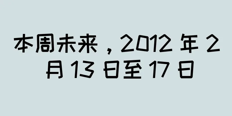 本周未来，2012 年 2 月 13 日至 17 日