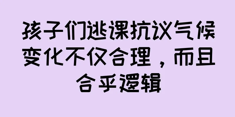 孩子们逃课抗议气候变化不仅合理，而且合乎逻辑