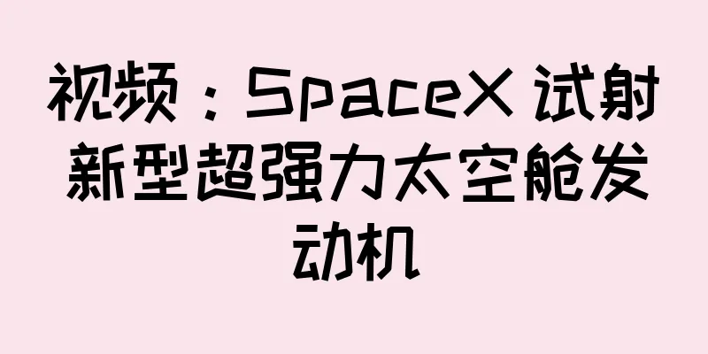 视频：SpaceX 试射新型超强力太空舱发动机