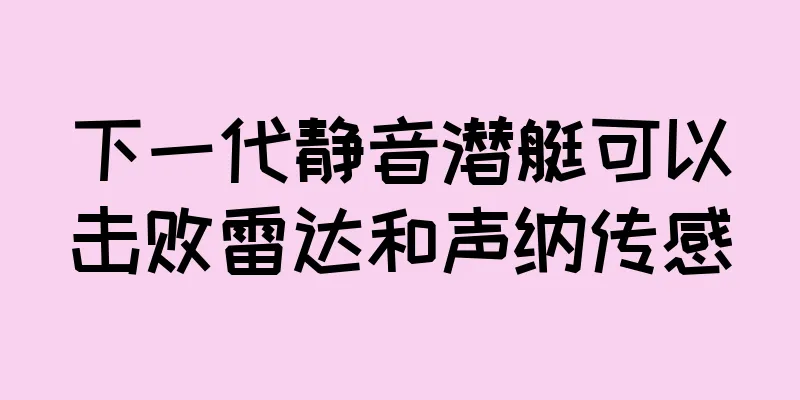 下一代静音潜艇可以击败雷达和声纳传感
