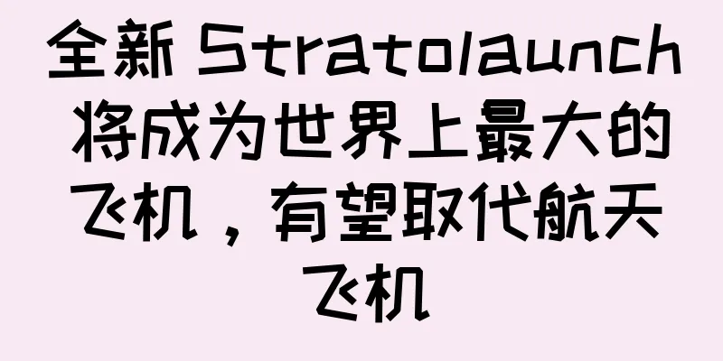 全新 Stratolaunch 将成为世界上最大的飞机，有望取代航天飞机
