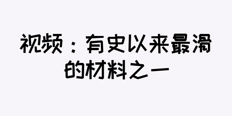 视频：有史以来最滑的材料之一