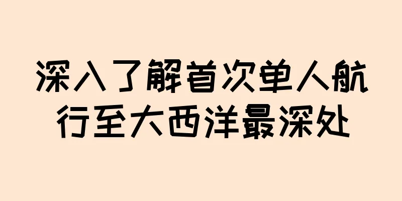 深入了解首次单人航行至大西洋最深处