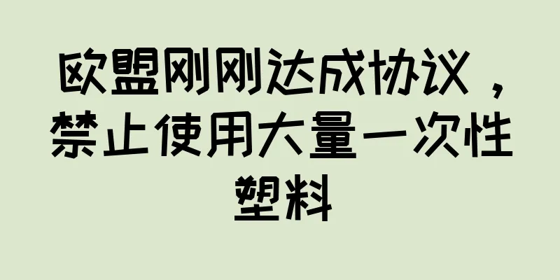 欧盟刚刚达成协议，禁止使用大量一次性塑料