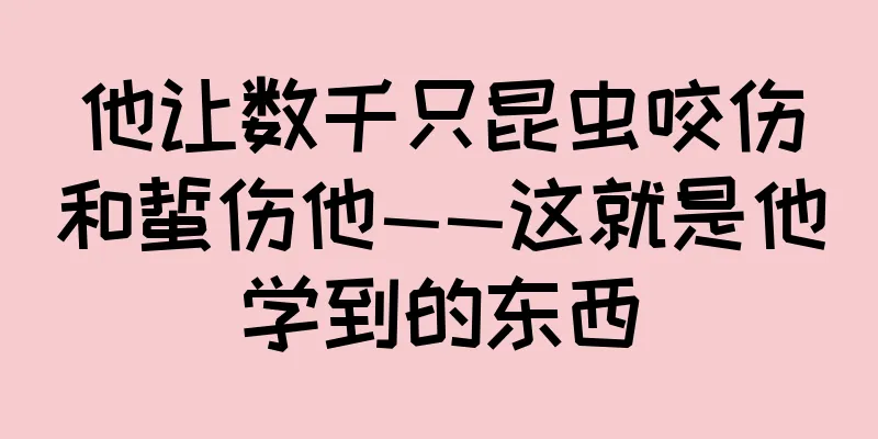 他让数千只昆虫咬伤和蜇伤他——这就是他学到的东西