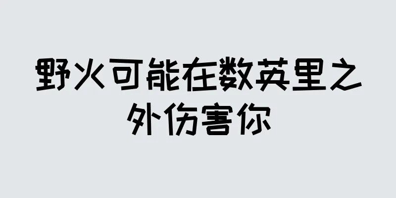 野火可能在数英里之外伤害你