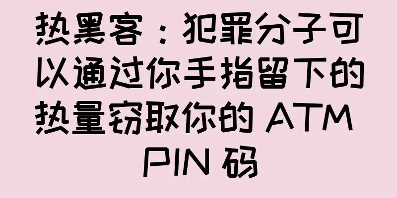 热黑客：犯罪分子可以通过你手指留下的热量窃取你的 ATM PIN 码