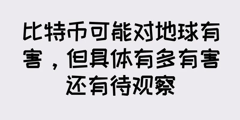 比特币可能对地球有害，但具体有多有害还有待观察