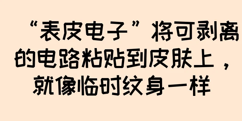 “表皮电子”将可剥离的电路粘贴到皮肤上，就像临时纹身一样