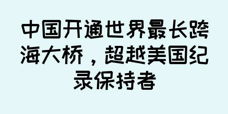 中国开通世界最长跨海大桥，超越美国纪录保持者