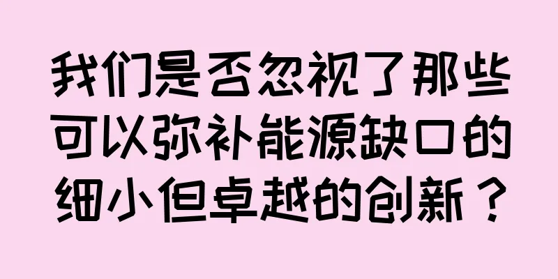 我们是否忽视了那些可以弥补能源缺口的细小但卓越的创新？