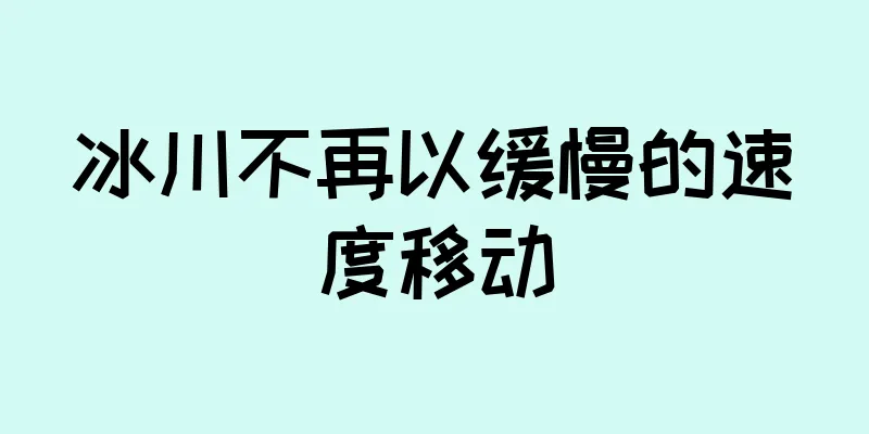 冰川不再以缓慢的速度移动