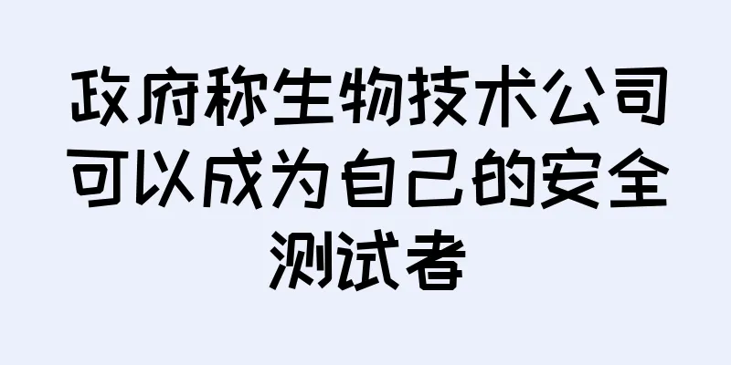 政府称生物技术公司可以成为自己的安全测试者