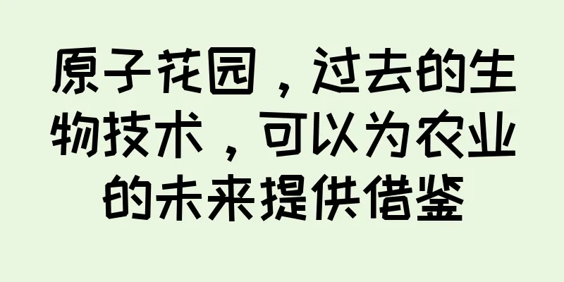 原子花园，过去的生物技术，可以为农业的未来提供借鉴