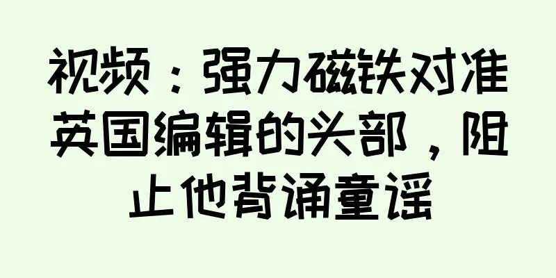 视频：强力磁铁对准英国编辑的头部，阻止他背诵童谣