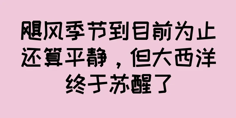 飓风季节到目前为止还算平静，但大西洋终于苏醒了