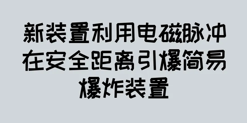 新装置利用电磁脉冲在安全距离引爆简易爆炸装置