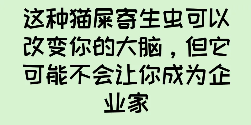 这种猫屎寄生虫可以改变你的大脑，但它可能不会让你成为企业家