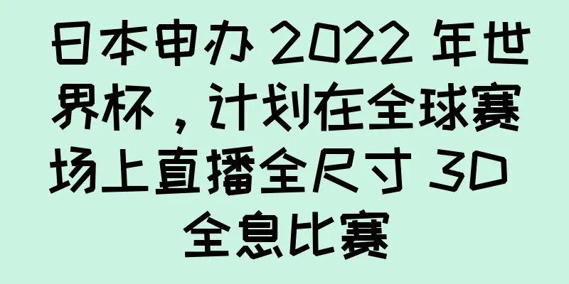 日本申办 2022 年世界杯，计划在全球赛场上直播全尺寸 3D 全息比赛