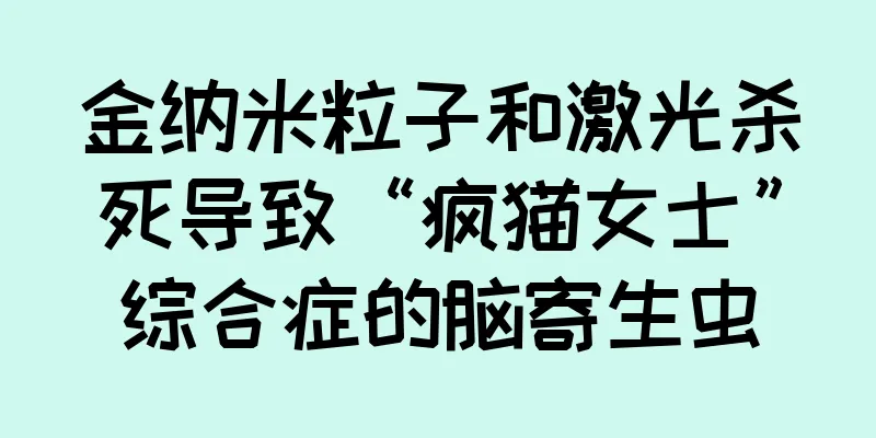 金纳米粒子和激光杀死导致“疯猫女士”综合症的脑寄生虫