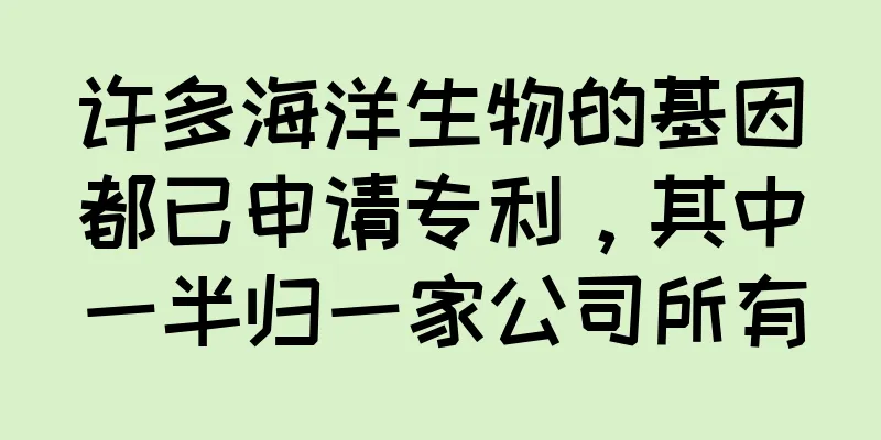 许多海洋生物的基因都已申请专利，其中一半归一家公司所有